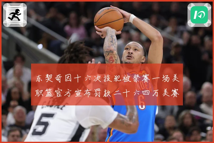 东契奇因十六次技犯被禁赛一场美职篮官方宣布罚款二十六四万美赛场复盘