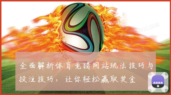 全面解析体育竞猜网站玩法技巧与投注技巧，让你轻松赢取奖金