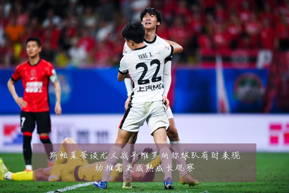 斯帕莱蒂谈尤文战平维罗纳称球队有时表现幼稚需更成熟成长观察