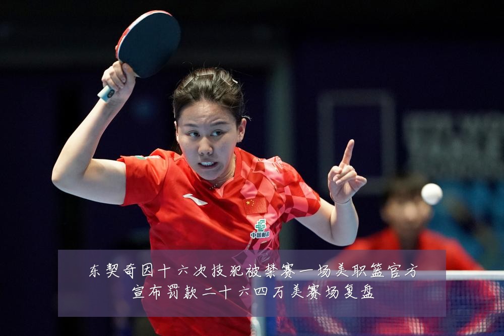东契奇因十六次技犯被禁赛一场美职篮官方宣布罚款二十六四万美赛场复盘
